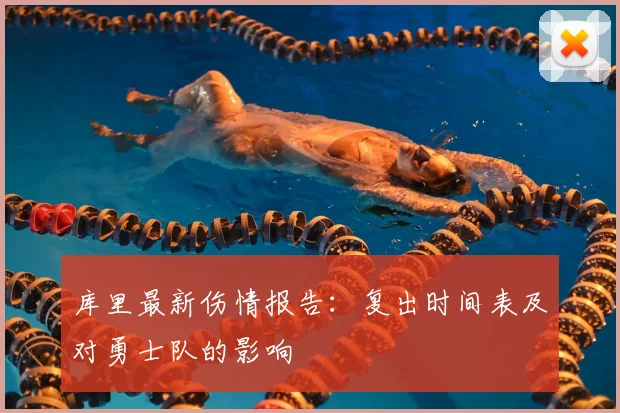 库里最新伤情报告:复出时间表及对勇士队的影响