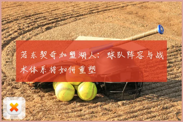 若东契奇加盟湖人:球队阵容与战术体系将如何重塑